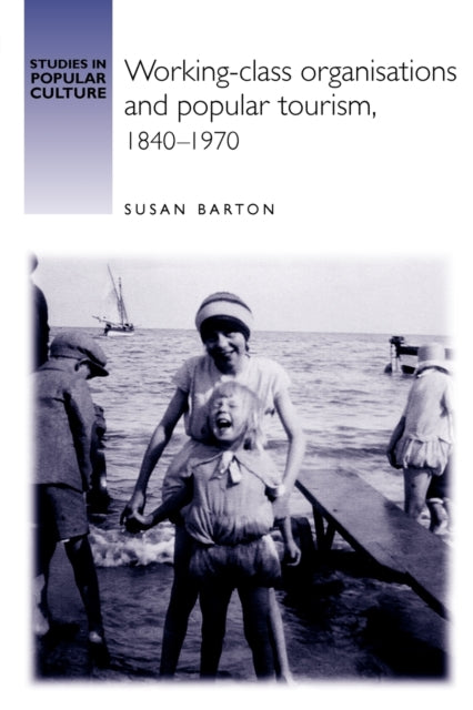 Book cover of: Working-Class Organisations and Popular Tourism, 1840–1970