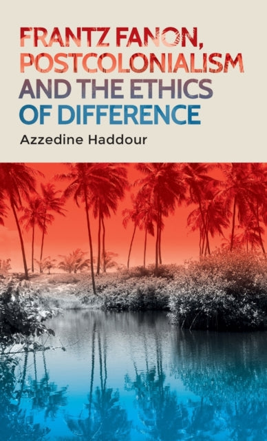 Book cover of: Frantz Fanon, Postcolonialism and the Ethics of Difference. By: Azzedine Haddour