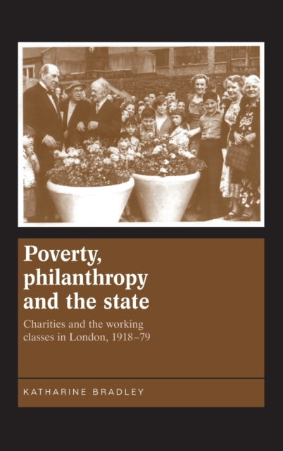 Book cover of: Poverty, Philanthropy and the State. By: Katharine Bradley