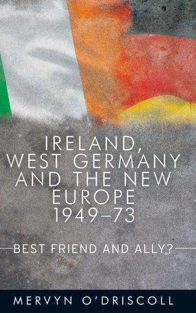 Book cover of: Ireland, West Germany and the New Europe, 1949-73. By: Mervyn O'Driscoll