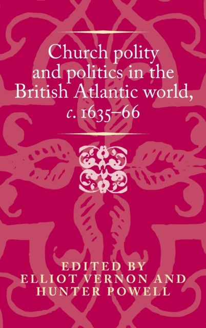 Book cover of: Church Polity and Politics in the British Atlantic World, c. 1635–66. By: Hunter Powell