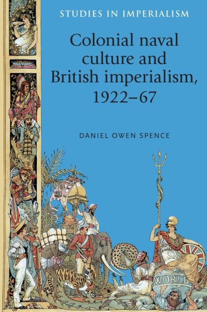 Book cover of: Colonial Naval Culture and British Imperialism, 1922–67. By: Daniel Owen Spence