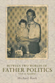 Book cover of: Between Two Worlds of Father Politics. By: Rush Michael