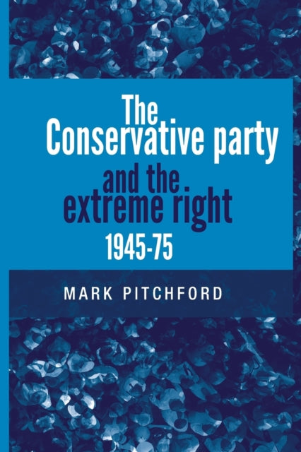 Book cover of: Conservative Party and the Extreme Right 1945–1975. By: Mark Pitchford