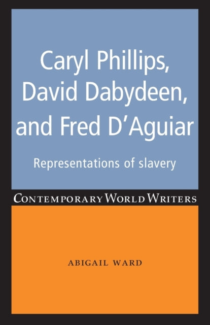 Book cover of: Caryl Phillips, David Dabydeen and Fred D'Aguiar. By: Abigail Ward