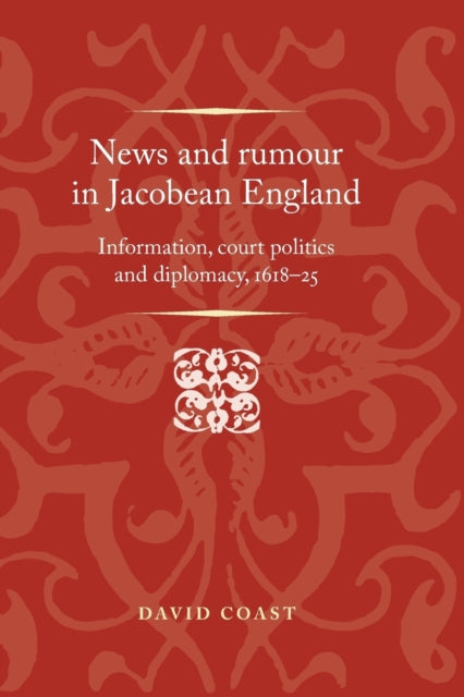 Book cover of: News and Rumour in Jacobean England. By: David Coast