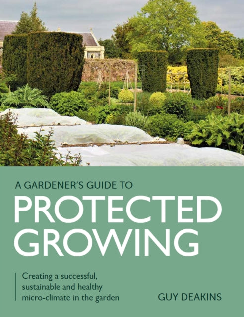 Book cover of: Gardener's Guide to Protected Growing. By: Guy Deakins