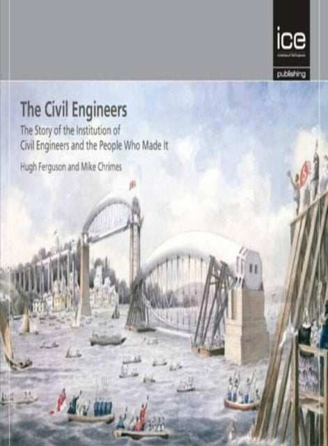 Book cover of: Civil Engineers - The Story of the Institution of Civil Engineers and the People Who Made It. By: Hugh Ferguson