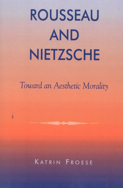 Book cover of: Rousseau and Nietzsche. By: Katrin Froese