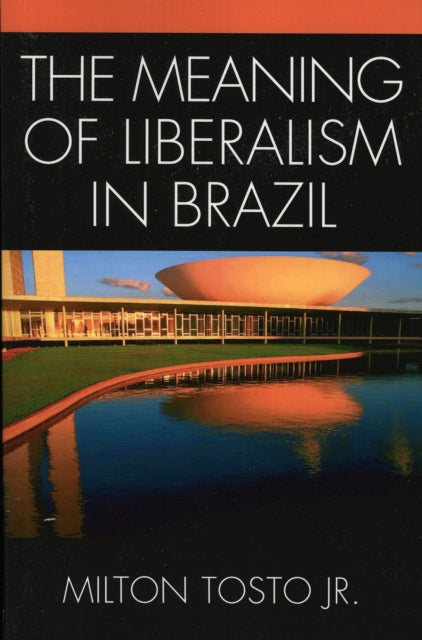 Book cover of: Meaning of Liberalism in Brazil. By: Milton Tosto