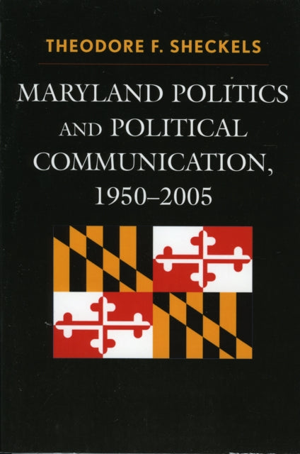 Book cover of: Maryland Politics and Political Communication, 1950-2005. By: Theodore F. Sheckels