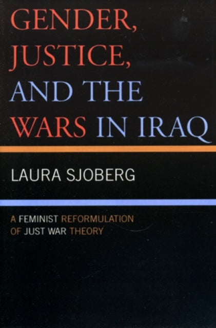 Book cover of: Gender, Justice, and the Wars in Iraq. By: Laura Sjoberg