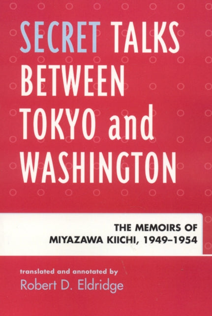 Book cover of: Secret Talks Between Tokyo and Washington. By: Kiichi Miyazawa, Robert Eldridge