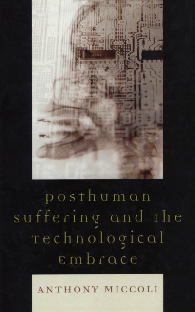 Book cover of: Posthuman Suffering and the Technological Embrace. By: Anthony Miccoli