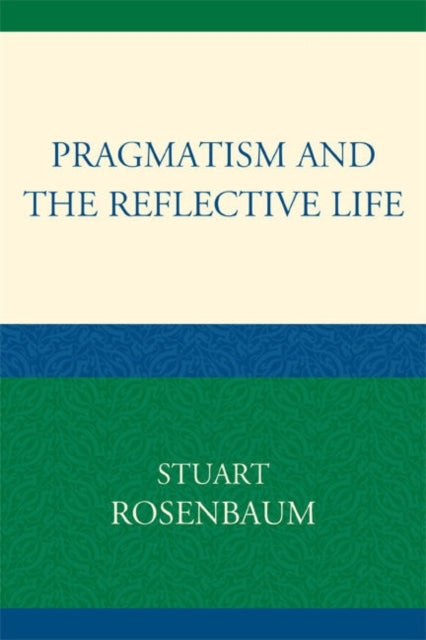 Book cover of: Pragmatism and the Reflective Life. By: Stuart Rosenbaum