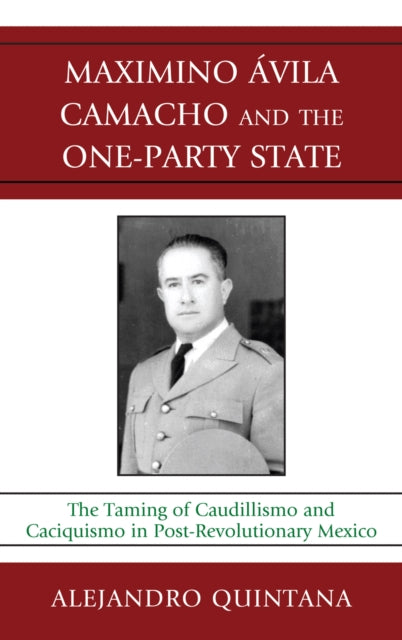Book cover of: Maximino Avila Camacho and the One-Party State. By: Alejandro Quintana