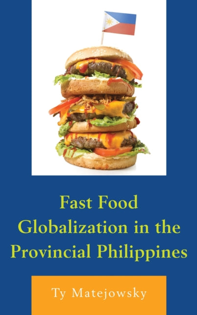Book cover of: Fast Food Globalization in the Provincial Philippines. By: Ty Matejowsky