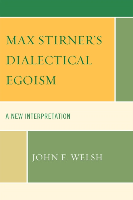 Book cover of: Max Stirner's Dialectical Egoism. By: John F. Welsh