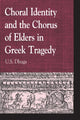 Book cover of: Choral Identity and the Chorus of Elders in Greek Tragedy. By: U. S. Dhuga