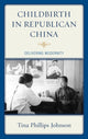 Book cover of: Childbirth in Republican China. By: Tina Phillips Johnson