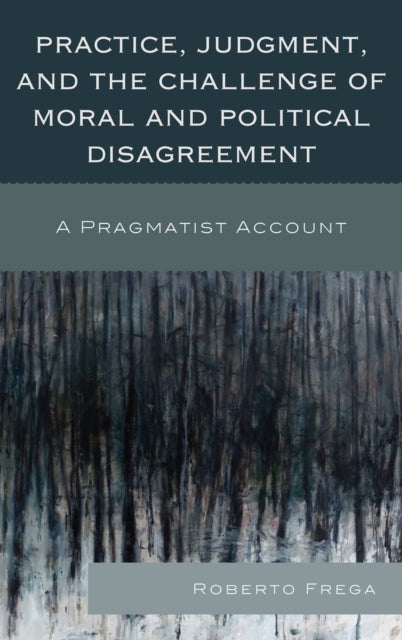 Book cover of: Practice, Judgment, and the Challenge of Moral and Political Disagreement. By: Roberto Frega