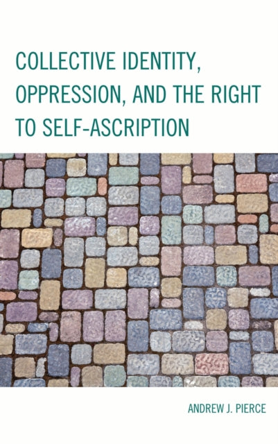 Book cover of: Collective Identity, Oppression, and the Right to Self-Ascription. By: Andrew J. Pierce