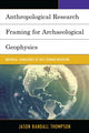 Book cover of: Anthropological Research Framing for Archaeological Geophysics. By: Jason Randall Thompson