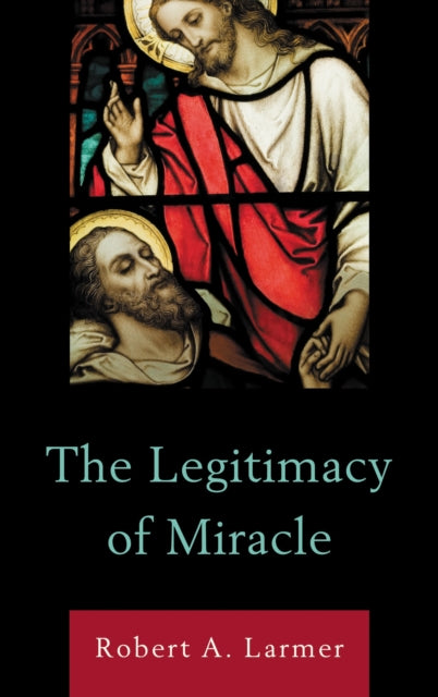 Book cover of: Legitimacy of Miracle. By: Robert A. H. Larmer