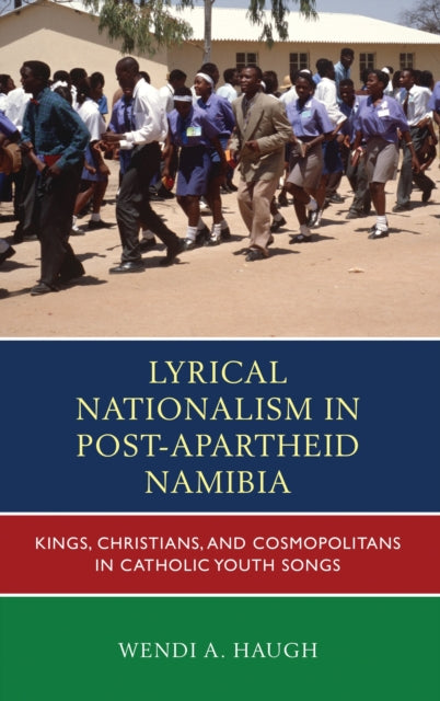 Book cover of: Lyrical Nationalism in Post-Apartheid Namibia. By: Wendi A. Haugh