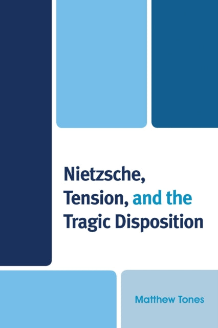 Book cover of: Nietzsche, Tension, and the Tragic Disposition. By: Matthew Tones