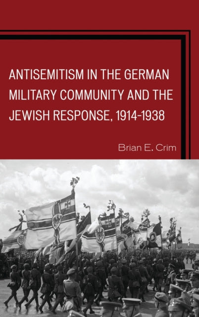 Book cover of: Antisemitism in the German Military Community and the Jewish Response, 1914–1938. By: Brian E. Crim