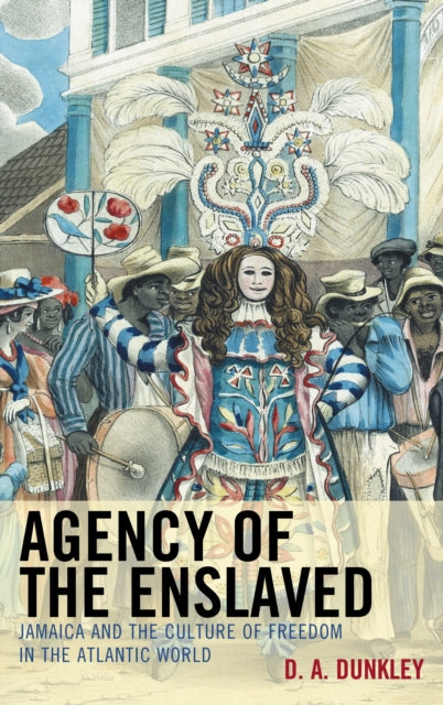 Book cover of: Agency of the Enslaved. By: D. A. Dunkley