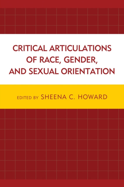 Book cover of: Critical Articulations of Race, Gender, and Sexual Orientation. By: Sheena C. Howard