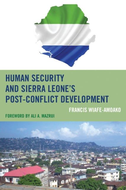 Book cover of: Human Security and Sierra Leone's Post-Conflict Development. By: Francis Wiafe-Amoako