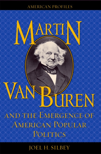 Book cover of: Martin Van Buren and the Emergence of American Popular Politics. By: Joel H. Silbey