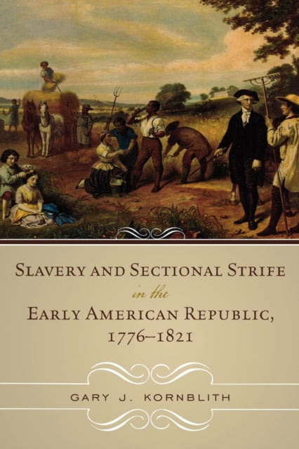 Book cover of: Slavery and Sectional Strife in the Early American Republic, 1776–1821. By: Gary J. Kronblith