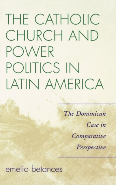 Book cover of: Catholic Church and Power Politics in Latin America. By: Emelio Betances