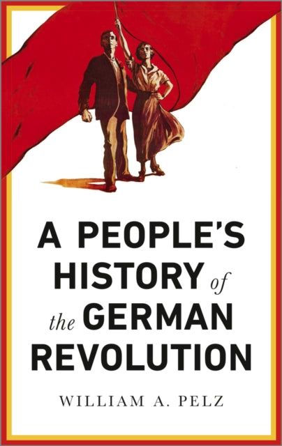 Book cover of: People's History of the German Revolution. By: William A. Pelz