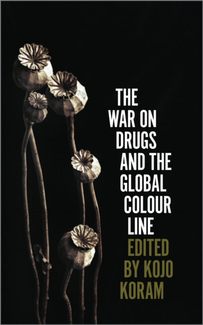 Book cover of: War on Drugs and the Global Colour Line. By: Kojo Koram