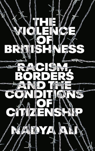 Book cover of: Violence of Britishness. By: Nadya Ali