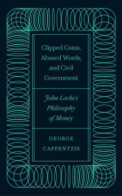 Book cover of: Clipped Coins, Abused Words, and Civil Government. By: Constantine George Caffentzis