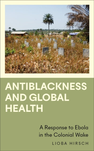 Book cover of: Antiblackness and Global Health. By: Lioba Hirsch