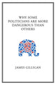 Book cover of: Why Some Politicians Are More Dangerous Than Others. By: James Gilligan