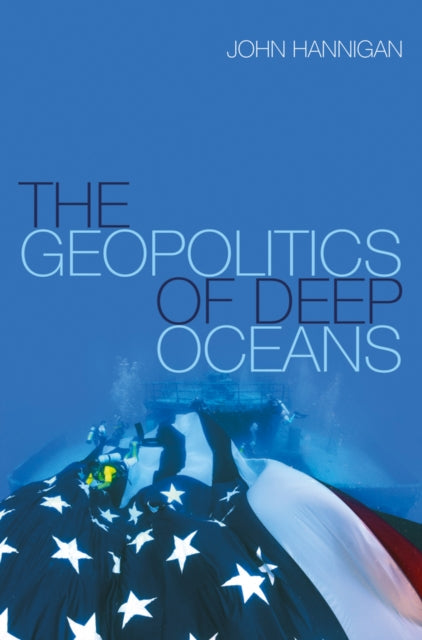 Book cover of: Geopolitics of Deep Oceans. By: John A. Hannigan
