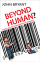 Book cover of: Beyond Human?. By: Bryant, John
