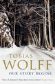 Book cover of: Our Story Begins. By: Tobias Wolff