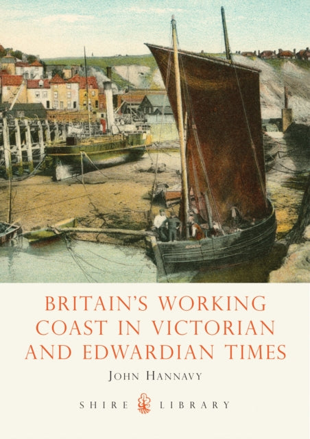 Book cover of: Britain's Working Coast in Victorian and Edwardian Times. By: John Hannavy
