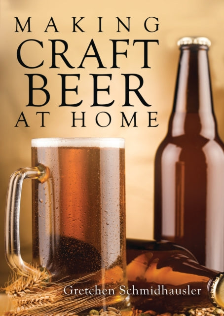 Book cover of: Making Craft Beer at Home. By: Gretchen Schmidhausler