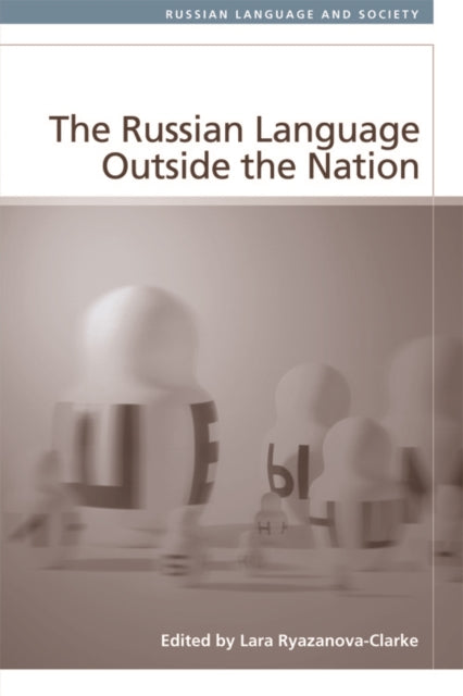 Book cover of: Russian Language Outside the Nation. By: Lara Ryazanova-Clarke