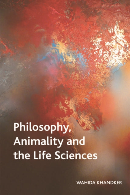 Book cover of: Philosophy, Animality and the Life Sciences. By: Wahida Khandker